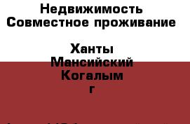 Недвижимость Совместное проживание. Ханты-Мансийский,Когалым г.